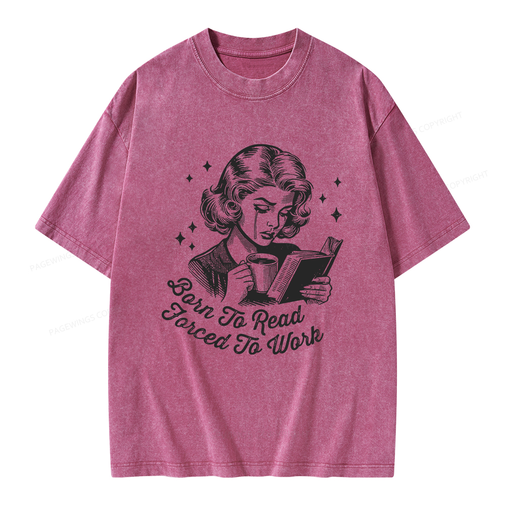 Pagewings Born To Read Forced To Work Bookish  Unisex Washed T-shirt