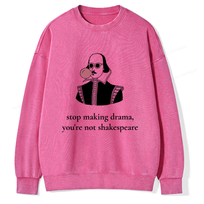 Pagewings Stop Making Drama You're Not Shakespeare Funny Unisex Washed Sweatshirt