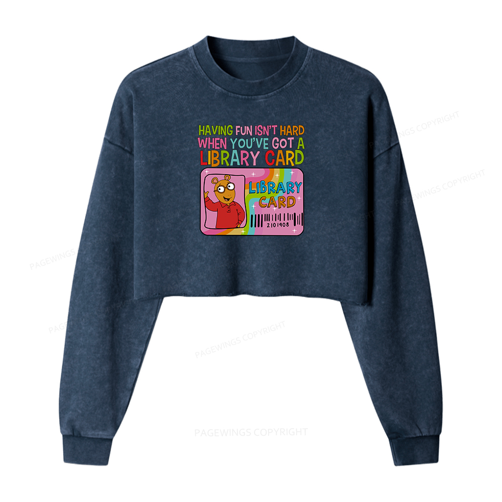 Pagewings Having Fun Isn't Hard When You've Got A Library Card Women Washed Crop Sweatshirt