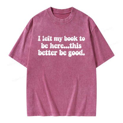 Pagewings I Left My Book To Be Here This Better Be Good Unisex Washed T-shirt