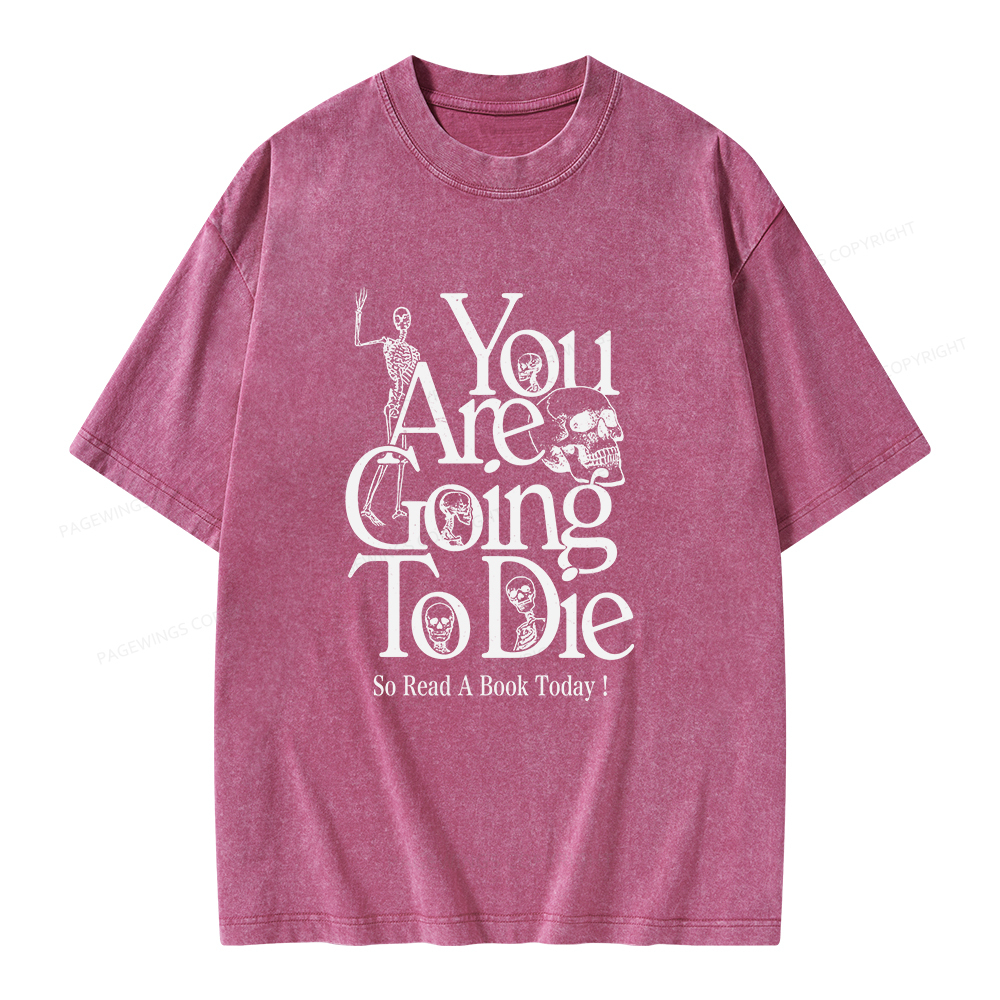 Pagewings You Are Going To Die So Read a Book Today Unisex Washed T-shirt