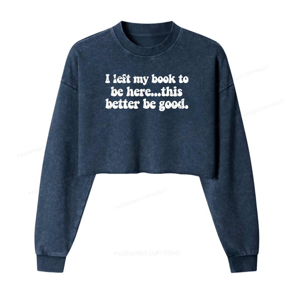 Pagewings I Left My Book To Be Here This Better Be Good Women Washed Crop Sweatshirt