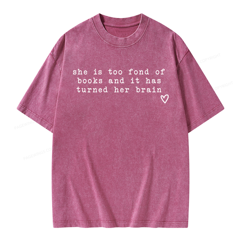 Pagewings She Is Too Fond Of Books It Has Turned Her Brain Unisex Washed T-shirt