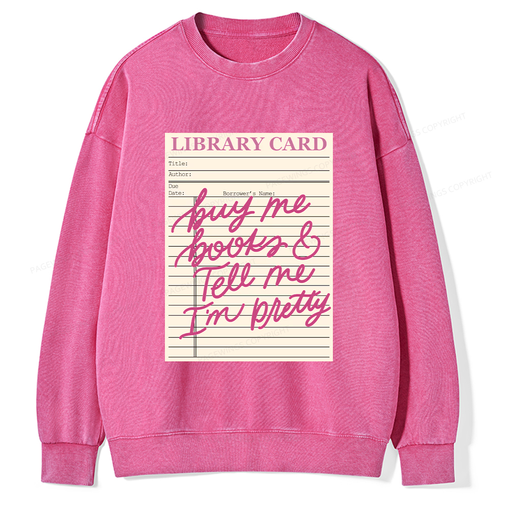 Pagewings Library Card Buy Me Books And Tell Me I’m Pretty Unisex Washed Sweatshirt