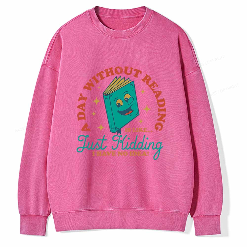 Pagewings A Day Without Reading Is Like Just Kidding Unisex Washed Sweatshirt