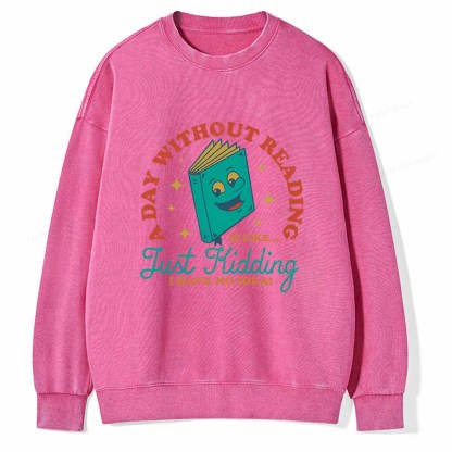 Pagewings A Day Without Reading Is Like Just Kidding Unisex Washed Sweatshirt