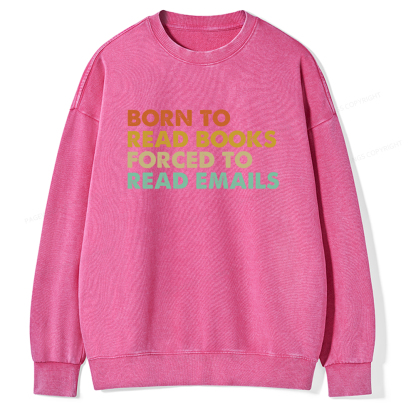 Pagewings Born To Read Books Forced To Read Emails Unisex Washed Sweatshirt