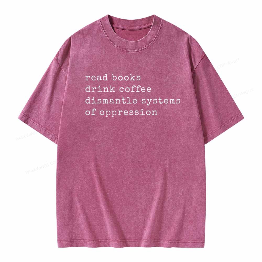 Pagewings Read Books Drink Coffee Dismantle Systems of Oppression Colors Shirt Unisex Washed T-shirt