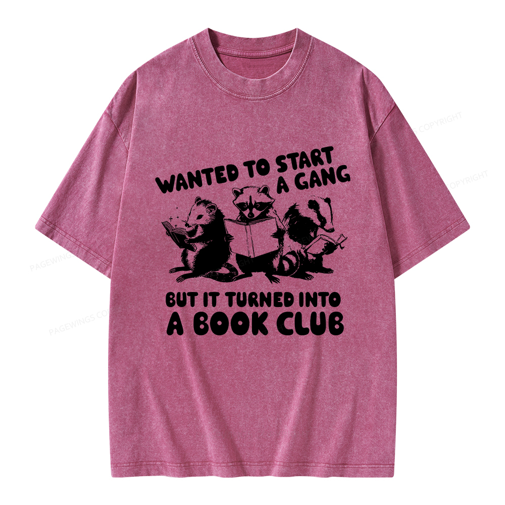 Pagewings Wanted to Start a Gang But It Turned Into a Book Club Unisex Washed T-shirt