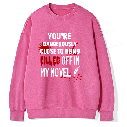 Pagewings You're Dangerously Close To Being Killed Off In My Novel Unisex Washed Sweatshirt