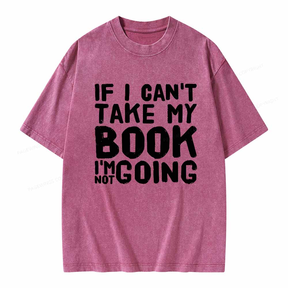 Pagewings If I Can't Take My Book I'm Not Going Unisex Washed T-shirt