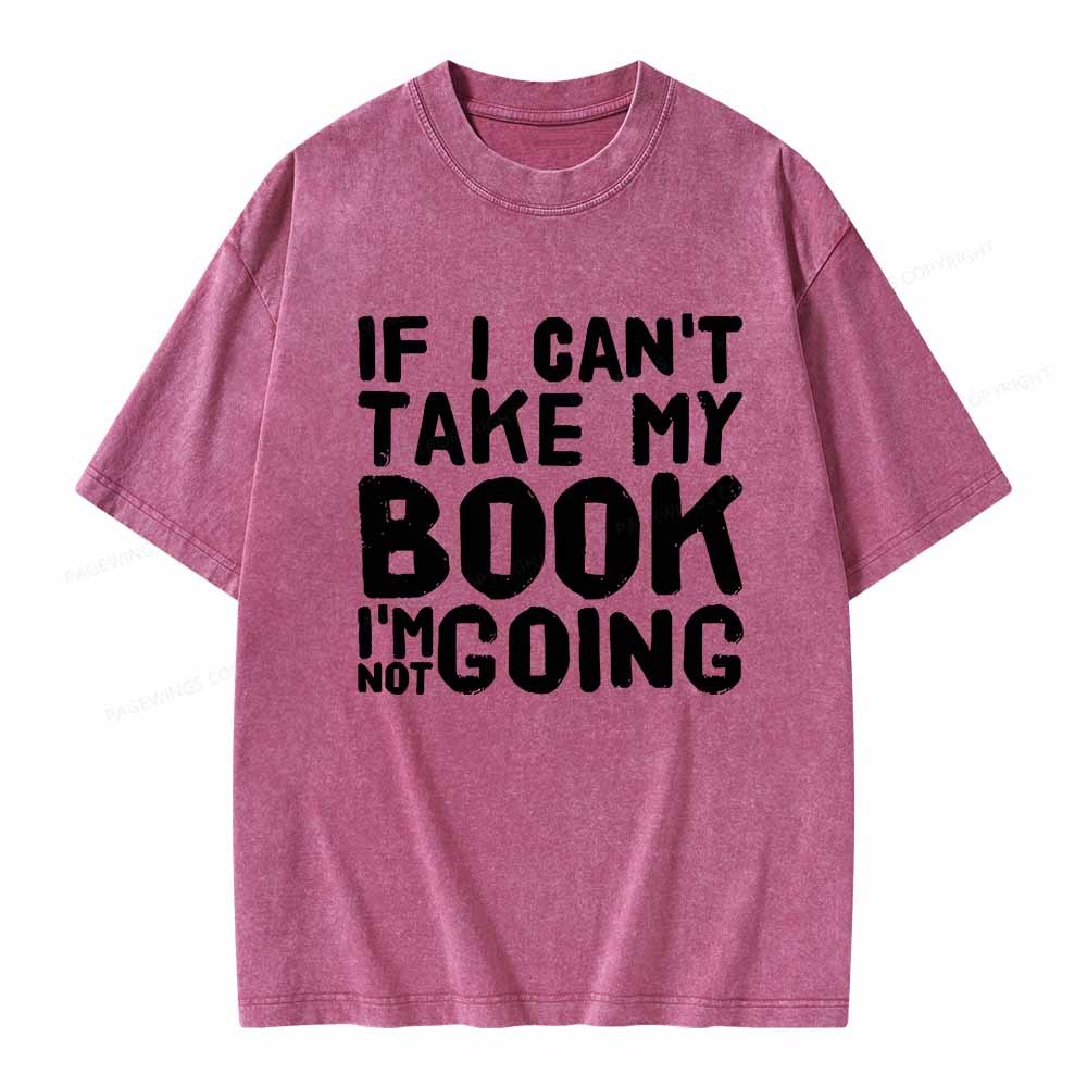 Pagewings If I Can't Take My Book I'm Not Going Unisex Washed T-shirt