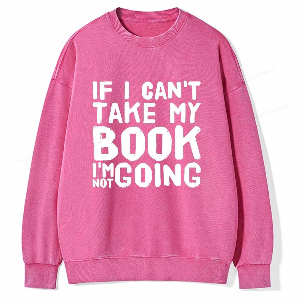 Pagewings If I Can't Take My Book I'm Not Going Unisex Washed Sweatshirt
