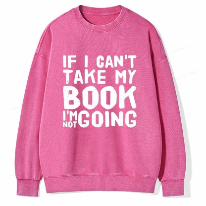 Pagewings If I Can't Take My Book I'm Not Going Unisex Washed Sweatshirt