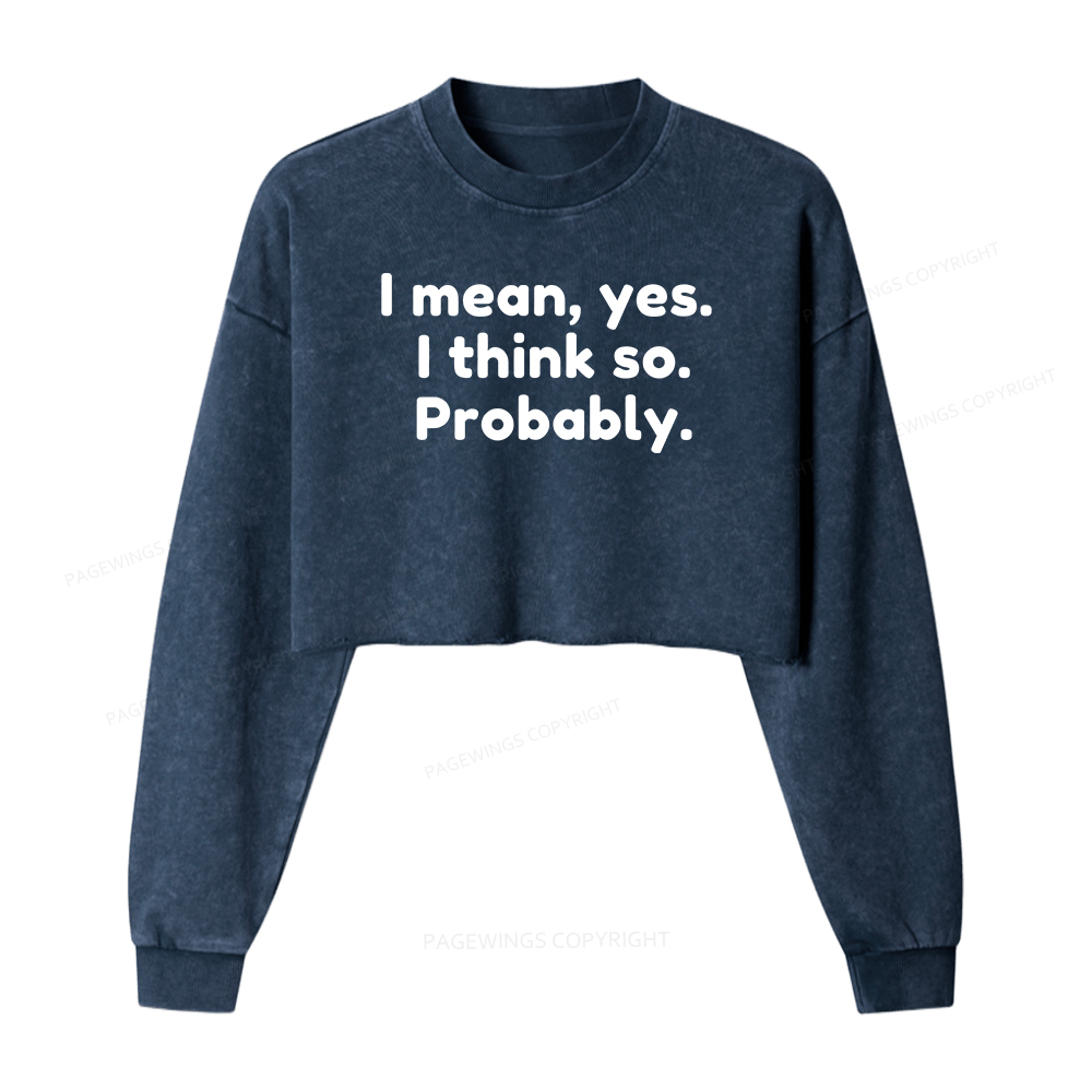 Pagewings I Mean Yes I Think So Probably Washed Crop Sweatshirt