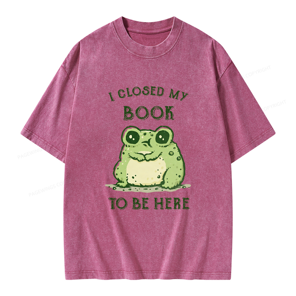 Pagewings I Closed My Book To Be Here Unisex Washed T-shirt