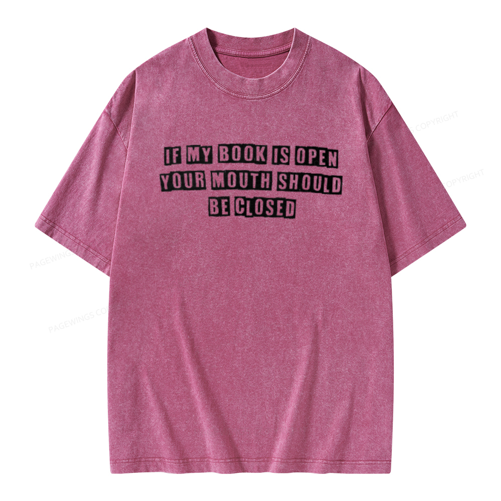 Pagewings If My Book Is Open Your Mouth Should Be Closed Unisex Washed T-shirt