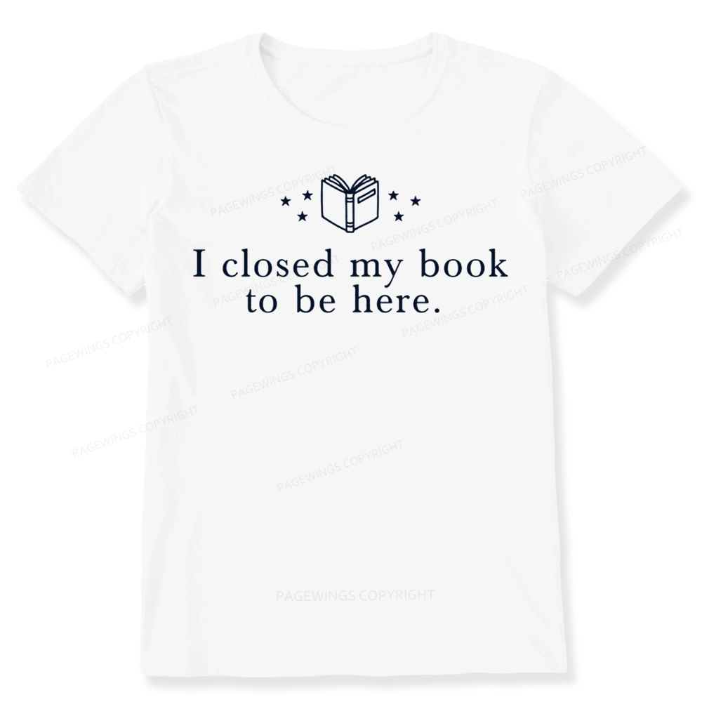 Pagewings I Closed My Book To Be Here Unisex Classic T-shirt