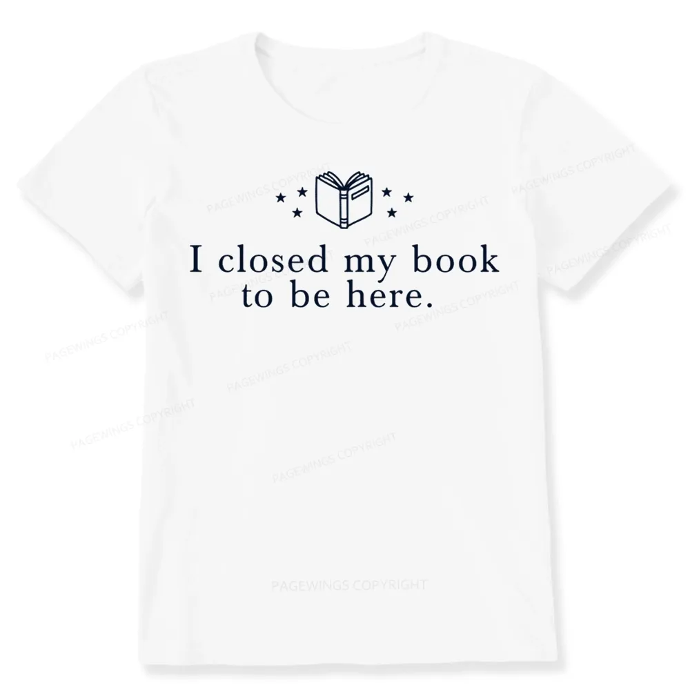 Pagewings I Closed My Book To Be Here Unisex Classic T-shirt