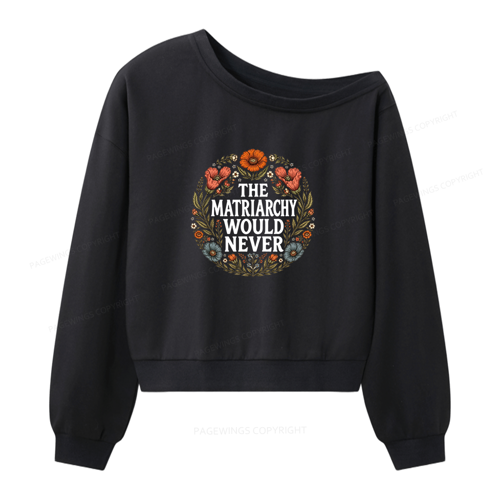 Pagewings The Matriarchy Would Never Women Off Shoulder Sweatshirt