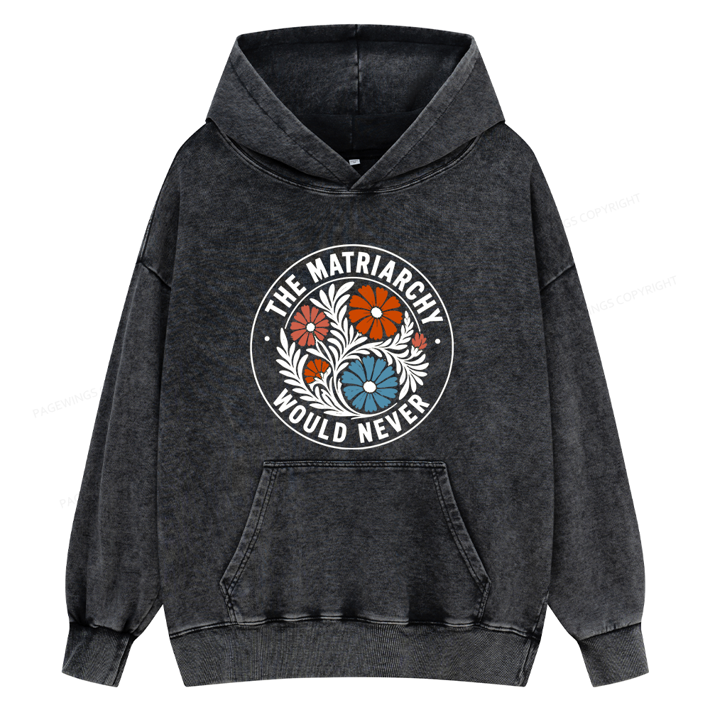 Pagewings The Matriarchy Would Never Unisex Washed Hoodie