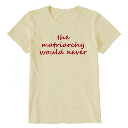 Pagewings The Matriarchy Would Never Unisex Classic T-shirt
