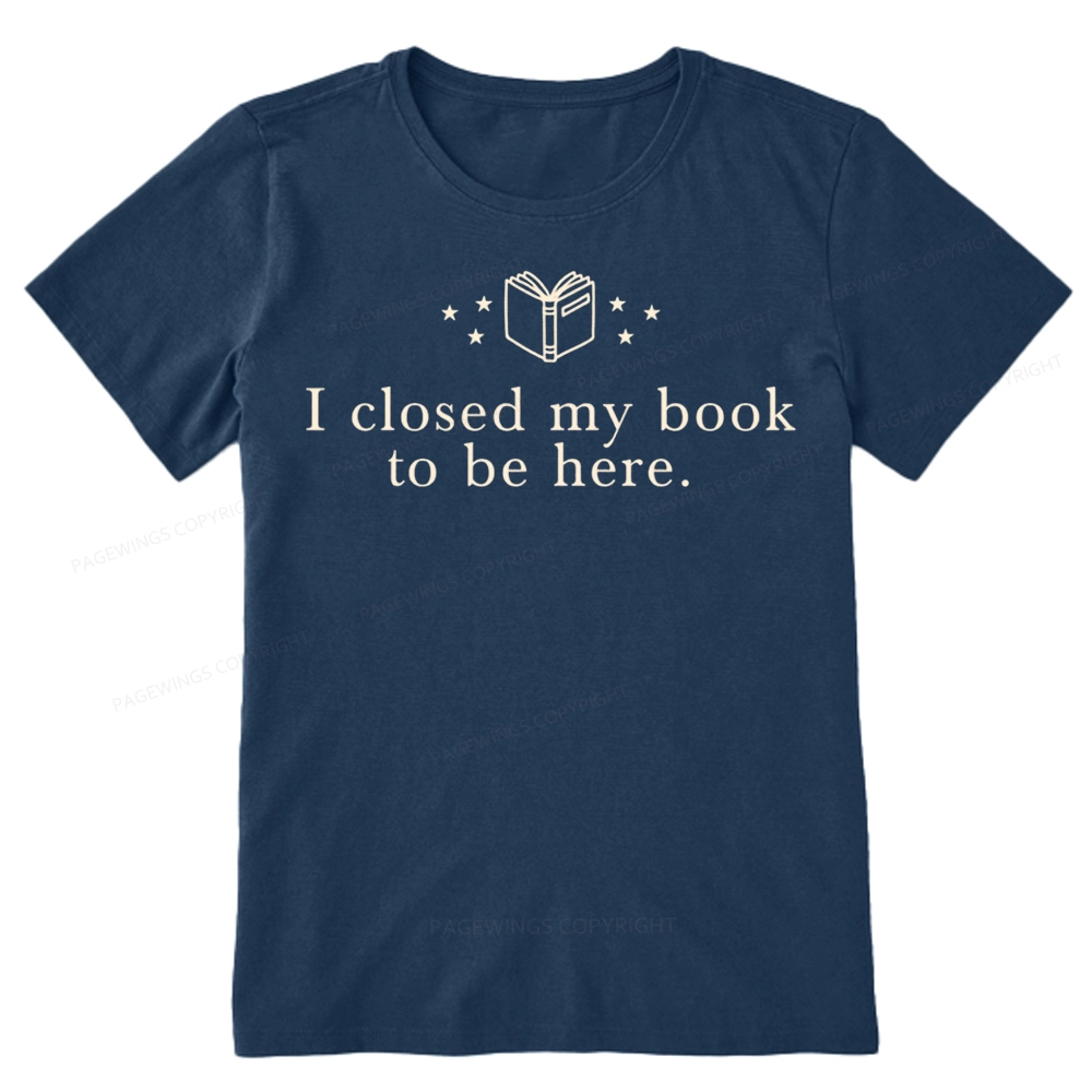 Pagewings I Closed My Book To Be Here Unisex Classic T-shirt