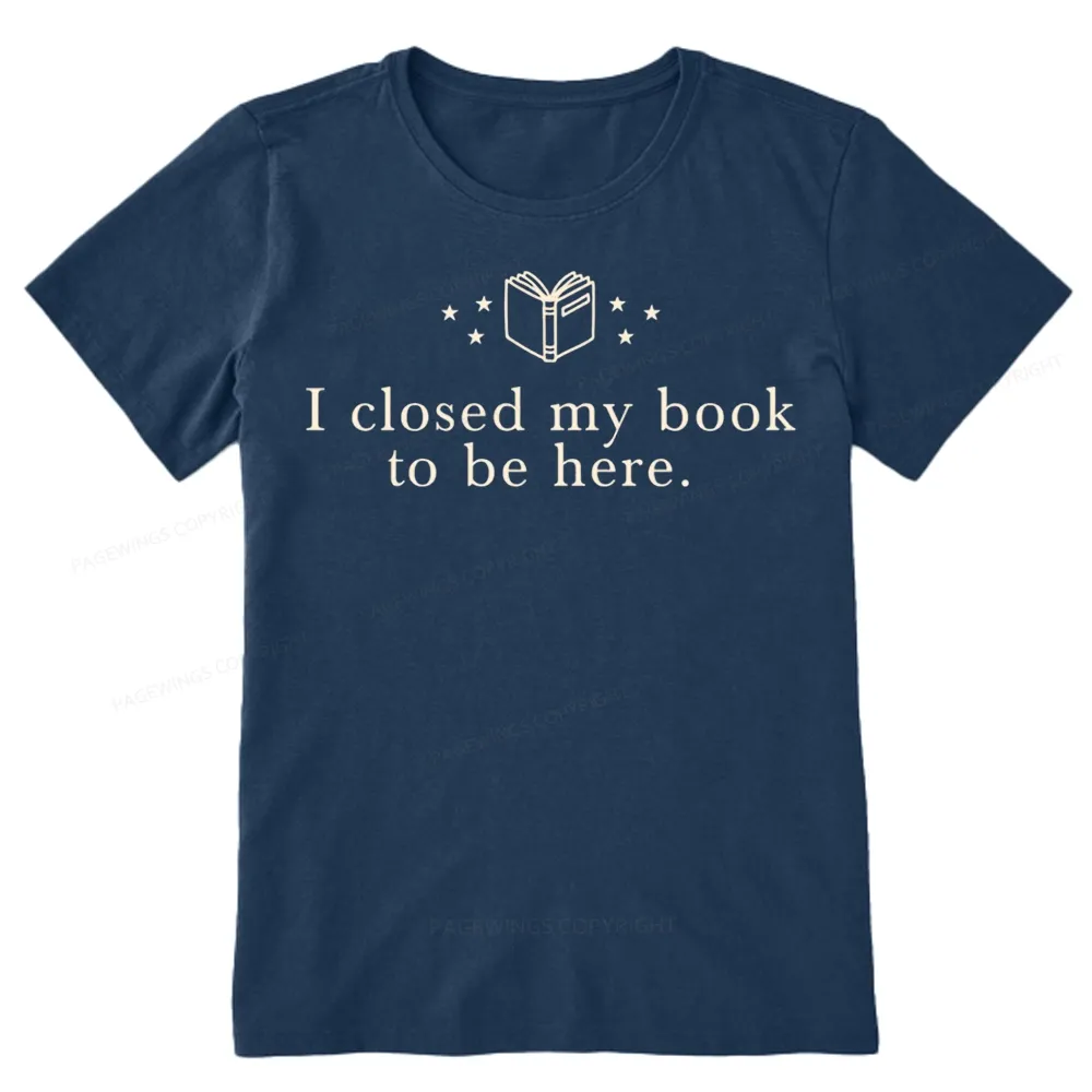 Pagewings I Closed My Book To Be Here Unisex Classic T-shirt