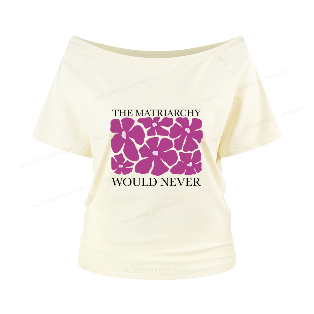 Pagewings The Matriarchy Would Never Women Off Shoulder T-shirts