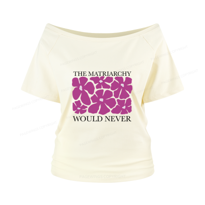 Pagewings The Matriarchy Would Never Women Off Shoulder T-shirts