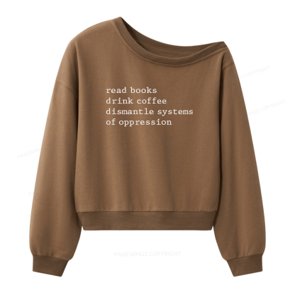 Pagewings Read Books Drink Coffee Dismantle Systems of Oppression Women Off  Shoulder Sweatshirt