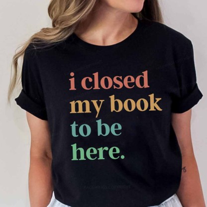 Pagewings I Closed My Book To Be Here Shirt Unisex Classic T-shirt