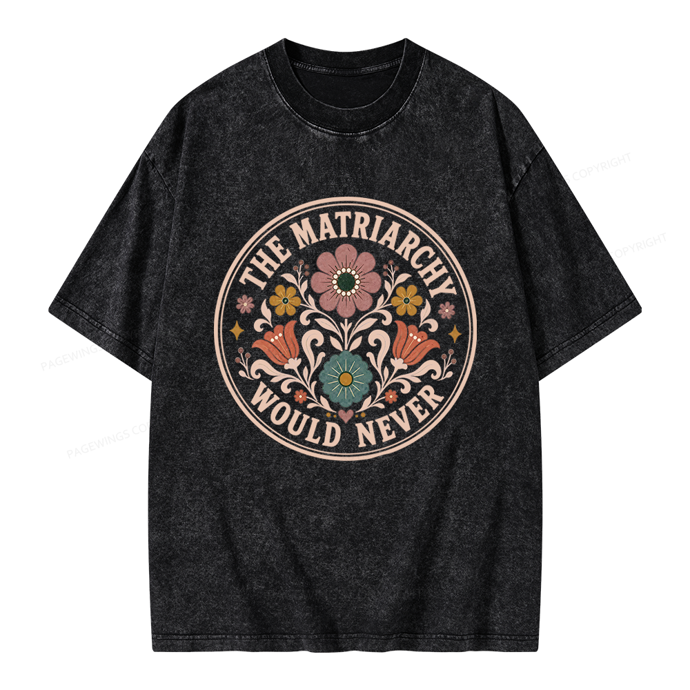 Pagewings The Matriarchy Would Never Unisex Washed T-shirt