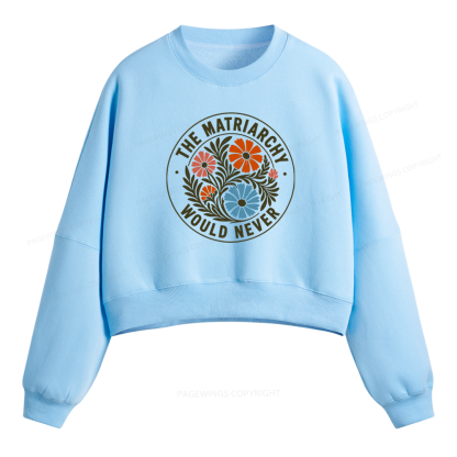 Pagewings The Matriarchy Would Never Fleece Crop Sweatshirt