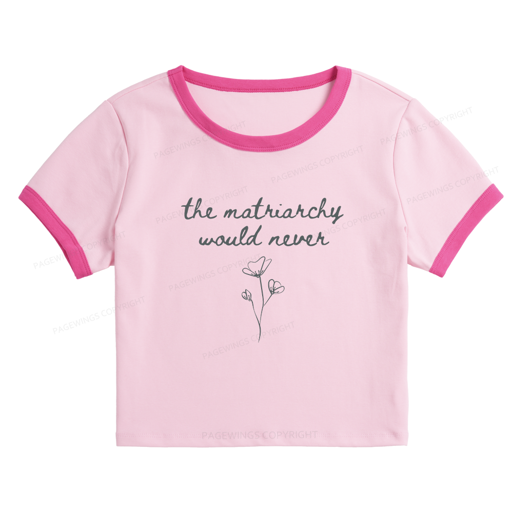 Pagewings The Matriarchy Would Never Baby Tee Cropped Ringer T-Shirt