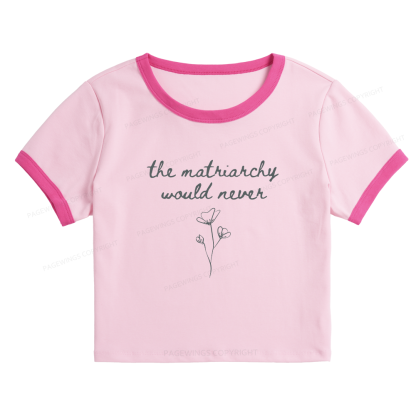 Pagewings The Matriarchy Would Never Baby Tee Cropped Ringer T-Shirt