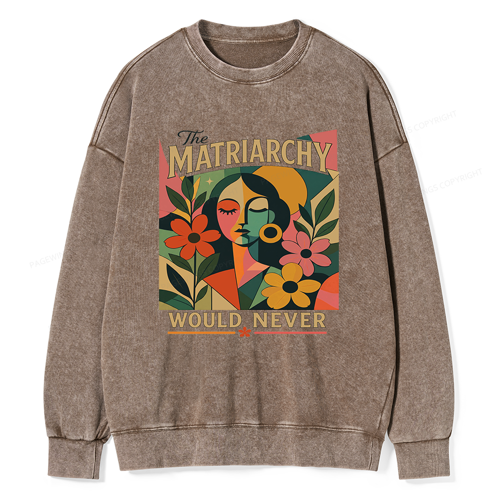 Pagewings The Matriarchy Would Never Unisex Washed Sweatshirt
