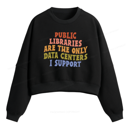 Pagewings Public Libraries Are The Only Data Centers I Support Fleece Crop Sweatshirt