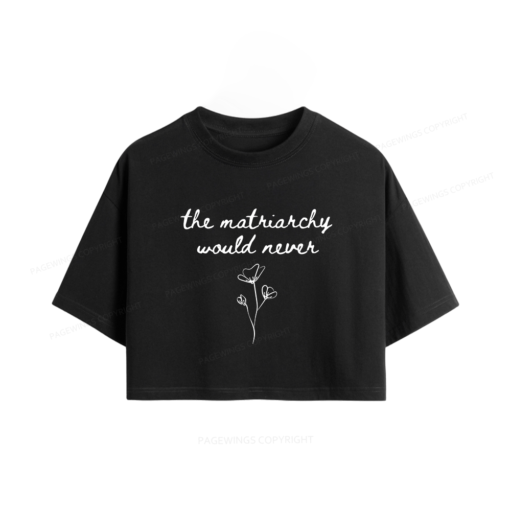 Pagewings The Matriarchy Would Never Women Crop Tops