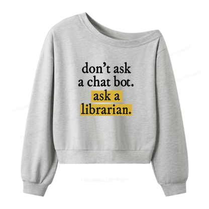 Pagewings Don't Ask a Chat Bot Ask a Librarian Women Off Shoulder Sweatshirt