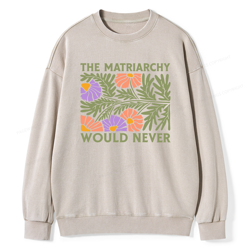 Pagewings The Matriarchy Would Never Unisex Washed Sweatshirt