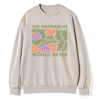 Pagewings The Matriarchy Would Never Unisex Washed Sweatshirt