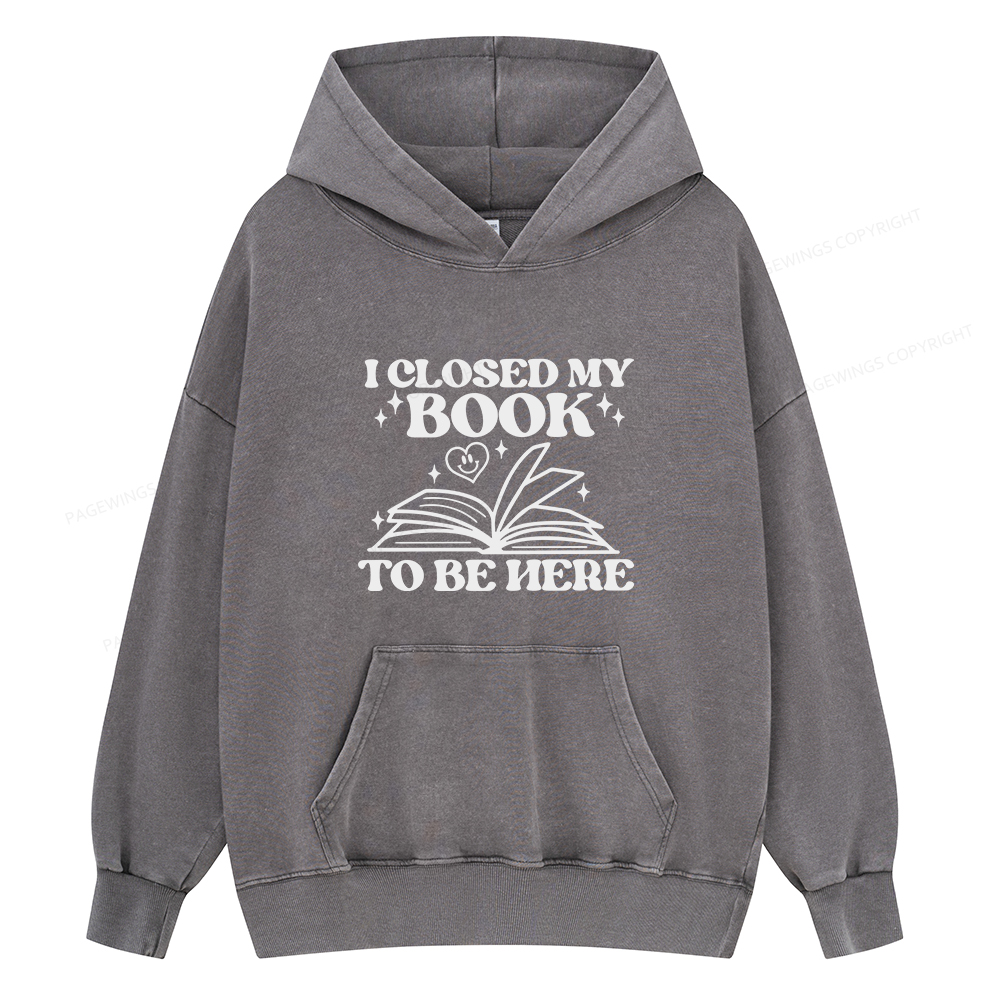 Pagewings I Closed My Book To Be Here Unisex Washed Hoodie