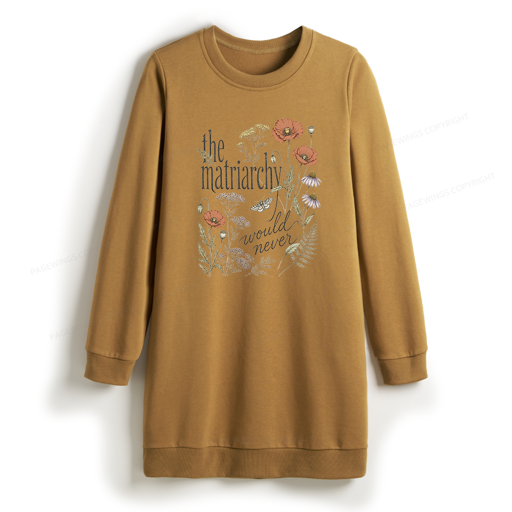 Pagewings The Matriarchy Would Never Sweatshirt Dress