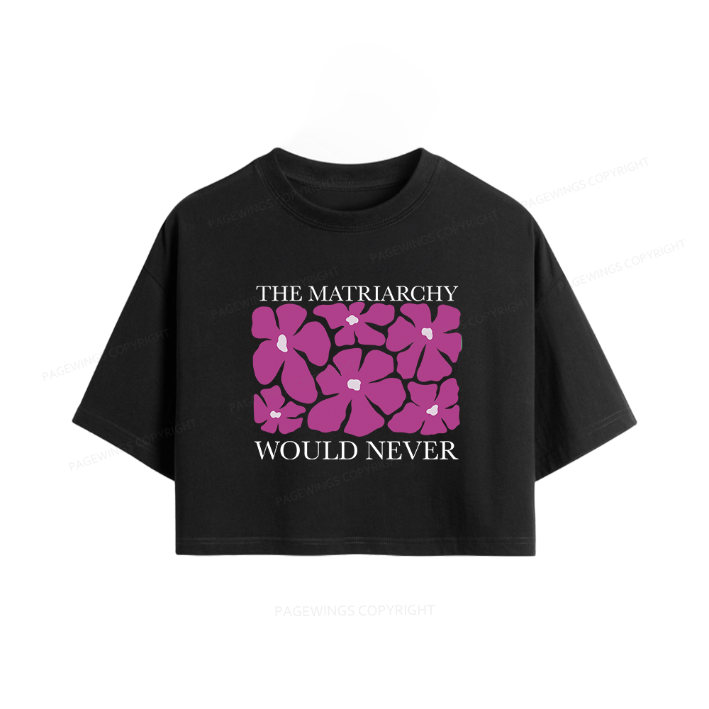 Pagewings The Matriarchy Would Never Women Crop Tops