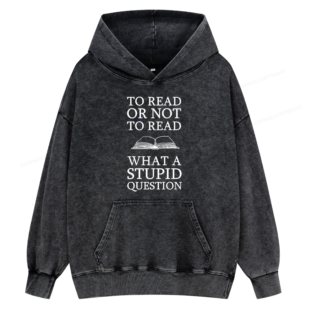 Pagewings To Read Or Not To Read What A Stupid Question Unisex Washed Hoodie