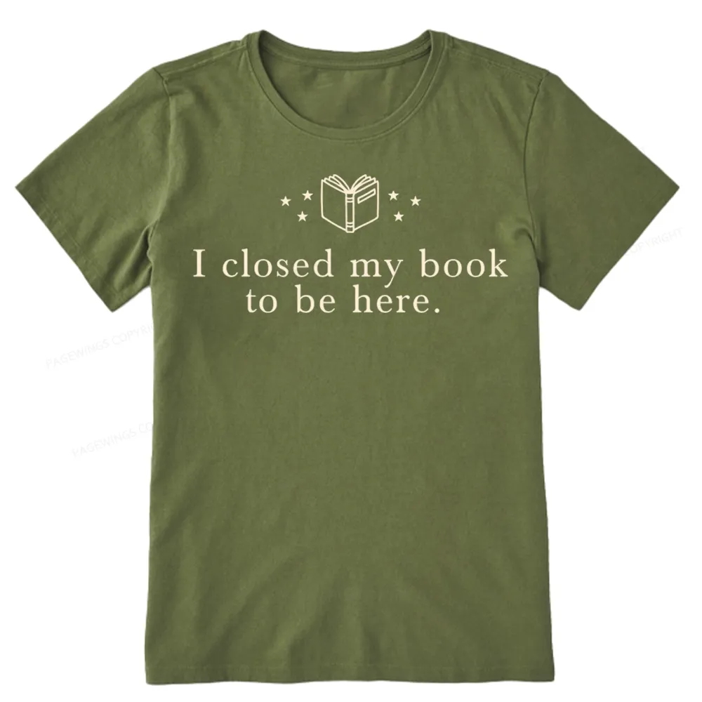 Pagewings I Closed My Book To Be Here Unisex Classic T-shirt