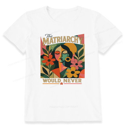 Pagewings The Matriarchy Would Never Unisex Classic T-shirt
