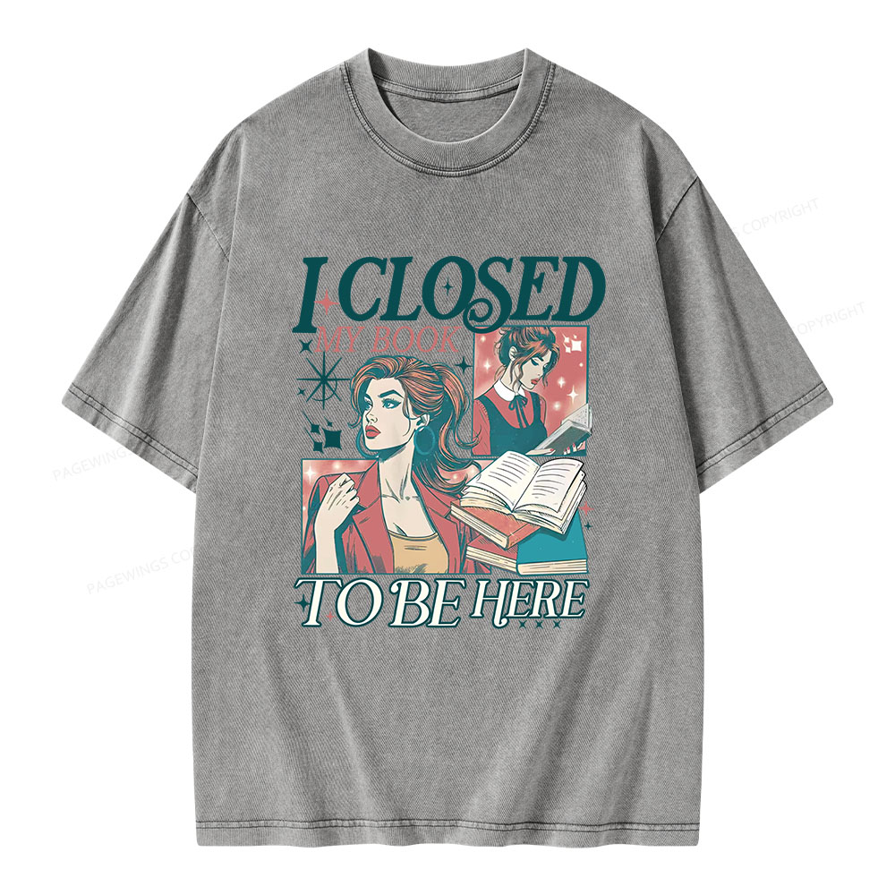 Pagewings I Closed My Book to Be Here Unisex Washed T-shirt