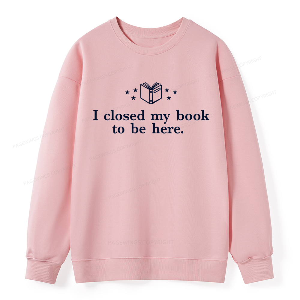 Pagewings I Closed My Book To Be Here Unisex Classic Sweatshirt